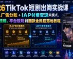 2026TikTok短剧出海实战课｜IAA广告分账+IAP付费变现双模式，从账号搭建、平台规则到回款全流程落地教程
