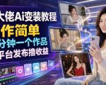 某大佬Ai变装教程，制作简单，几分钟一个作品，多平台发布撸收益