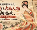 视频号新玩法之AI让古画人物动起来，操作简单好上手，每天收益200+，详细拆解