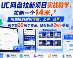 UC网盘拉新项目实战教学，拉新一个14米，用最短的时间学会、上手、出单，有学员20余个作品，轻松斩获2w+收益