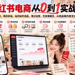 小红书电商从0到1实战课｜养号开店、单店多品、站内站外选品、笔记运营、无货源避坑、AI选品做内容全流程教学