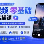 短视频零基础创作实操课，从AI工具到剪辑、账号运营全流程手把手教学，零基础也能做爆款短视频带货变现