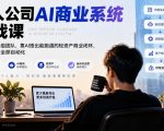 一人公司AI商业系统实战课，一个人不用组团队，靠AI搭出能跑通的轻资产商业闭环，把重复工作全部自动化