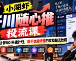 小湖虾千川随心推投流课，计算ROI搭建计划，新手也能听懂的实战投流教程