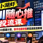 小湖虾千川随心推投流课，计算ROI搭建计划，新手也能听懂的实战投流教程