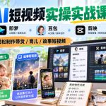 AI短视频实操实战课，即梦+豆包+剪映，轻松制作带货/育儿/故事短视频