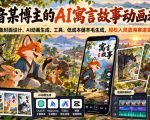 抖音某博主的AI寓言故事动画教学，涵盖封面设计、AI动画生成、工具、低成本薅羊毛生成，轻松入局蓝海赛道变现